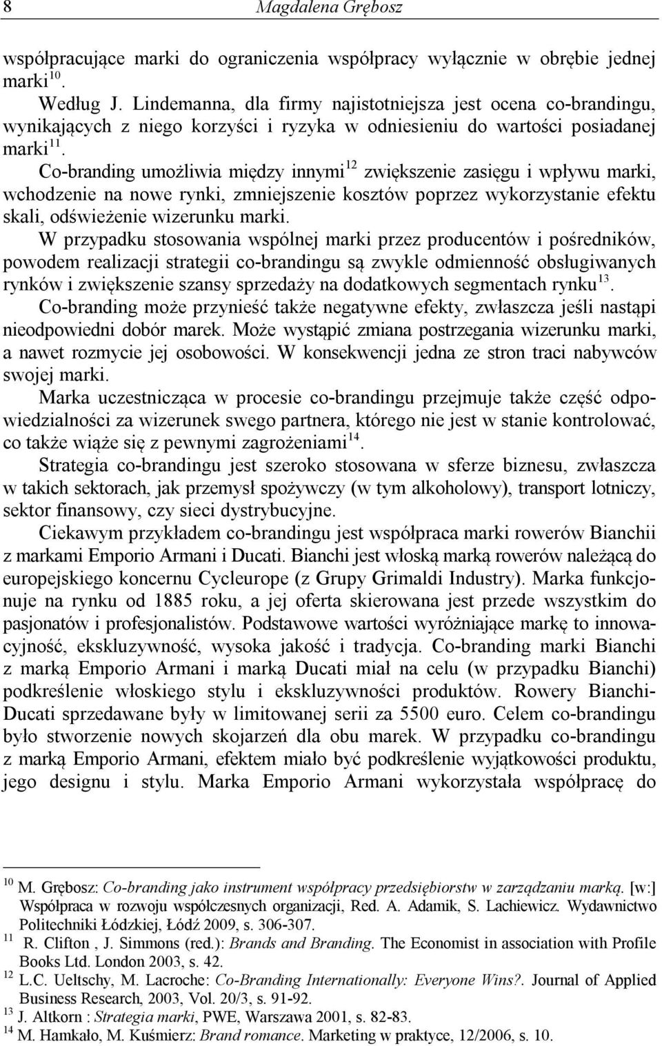 Co-branding umożliwia między innymi 12 zwiększenie zasięgu i wpływu marki, wchodzenie na nowe rynki, zmniejszenie kosztów poprzez wykorzystanie efektu skali, odświeżenie wizerunku marki.