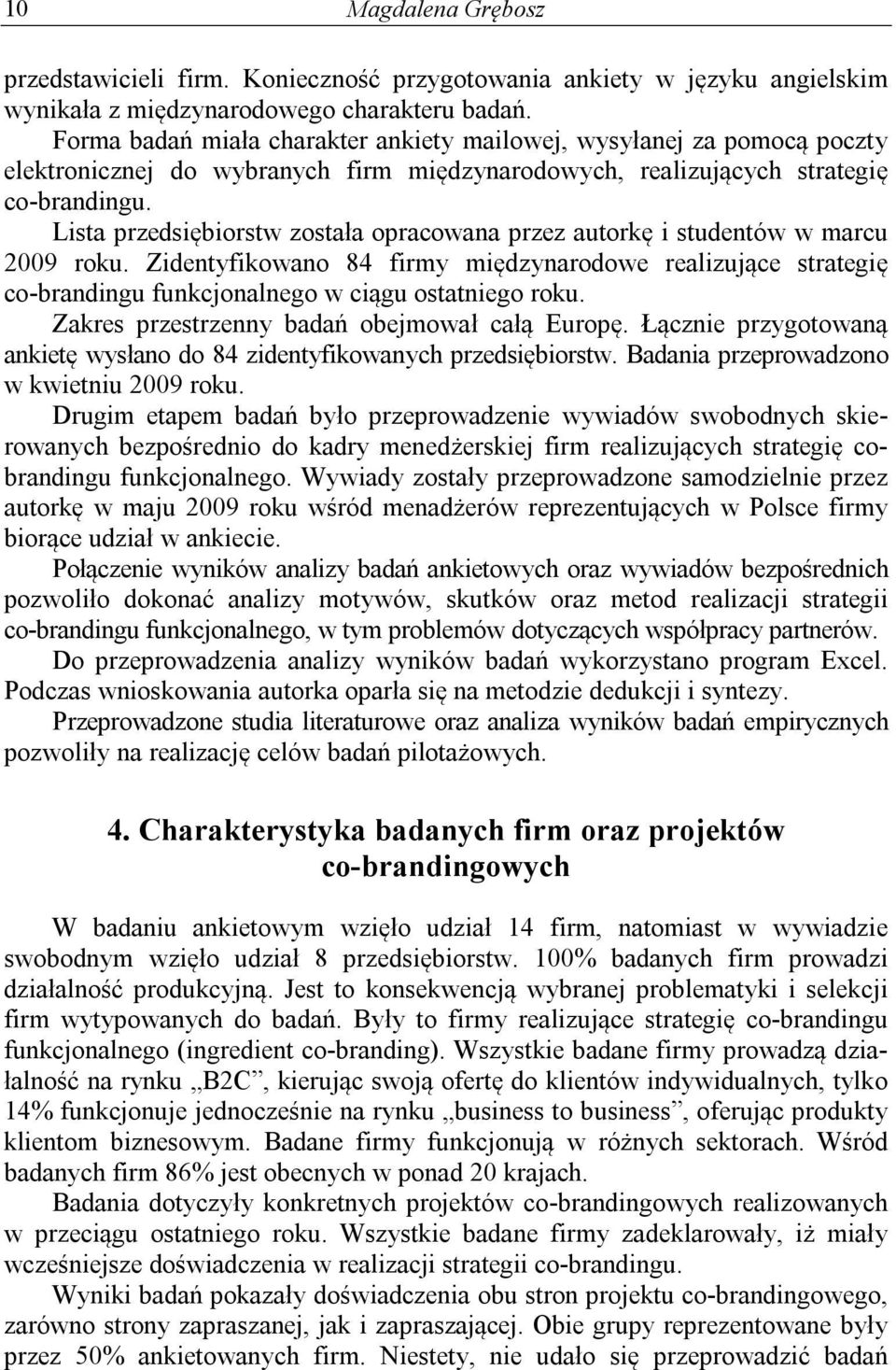 Lista przedsiębiorstw została opracowana przez autorkę i studentów w marcu 2009 roku. Zidentyfikowano 84 firmy międzynarodowe realizujące strategię co-brandingu funkcjonalnego w ciągu ostatniego roku.