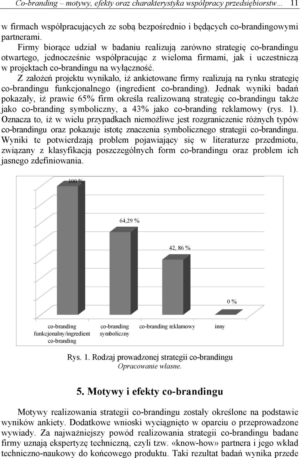 Z założeń projektu wynikało, iż ankietowane firmy realizują na rynku strategię co-brandingu funkcjonalnego (ingredient co-branding).