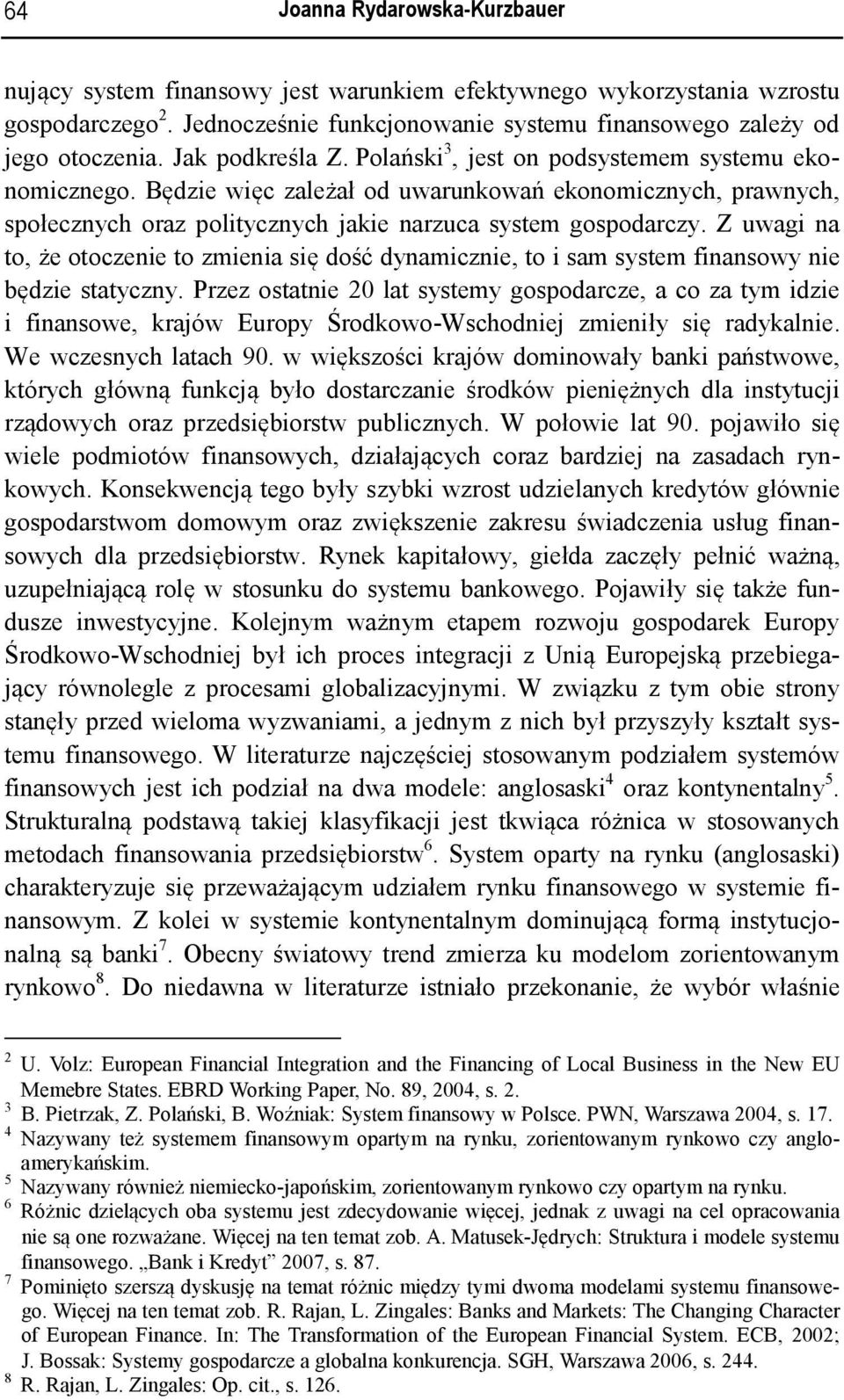 Z uwagi na to, że otoczenie to zmienia się dość dynamicznie, to i sam system finansowy nie będzie statyczny.