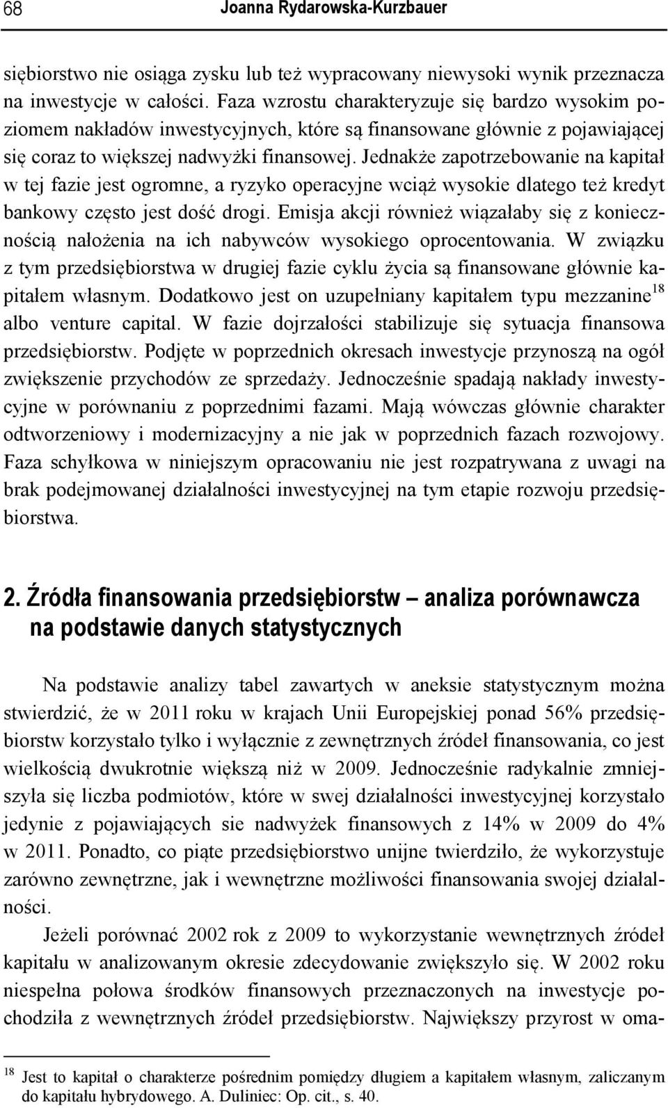 Jednakże zapotrzebowanie na kapitał w tej fazie jest ogromne, a ryzyko operacyjne wciąż wysokie dlatego też kredyt bankowy często jest dość drogi.