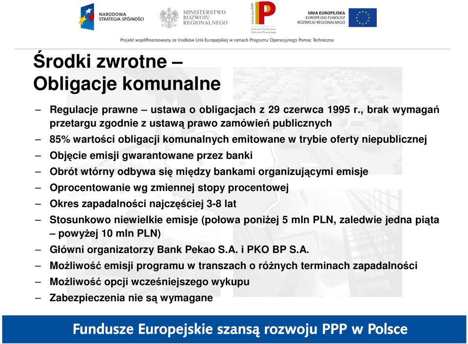 banki Obrót wtórny odbywa się między bankami organizującymi emisje Oprocentowanie wg zmiennej stopy procentowej Okres zapadalności najczęściej 3-8 lat Stosunkowo niewielkie