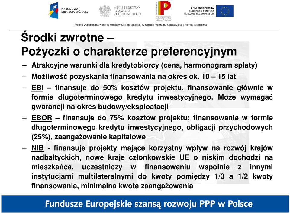 MoŜe wymagać gwarancji na okres budowy/eksploatacji EBOR finansuje do 75% kosztów projektu; finansowanie w formie długoterminowego kredytu inwestycyjnego, obligacji przychodowych (25%),