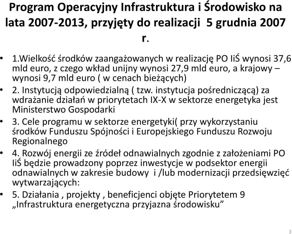 Instytucją odpowiedzialną ( tzw. instytucja pośredniczącą) za wdrażanie działao w priorytetach IX-X w sektorze energetyka jest Ministerstwo Gospodarki 3.