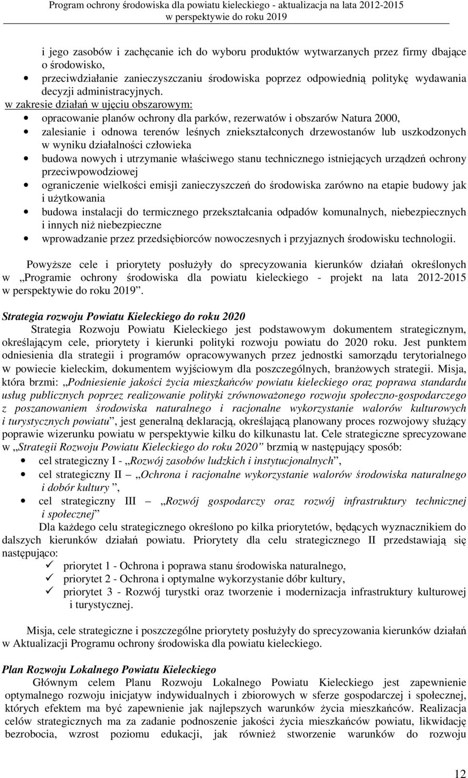 w zakresie działań w ujęciu obszarowym: opracowanie planów ochrony dla parków, rezerwatów i obszarów Natura 2000, zalesianie i odnowa terenów leśnych zniekształconych drzewostanów lub uszkodzonych w