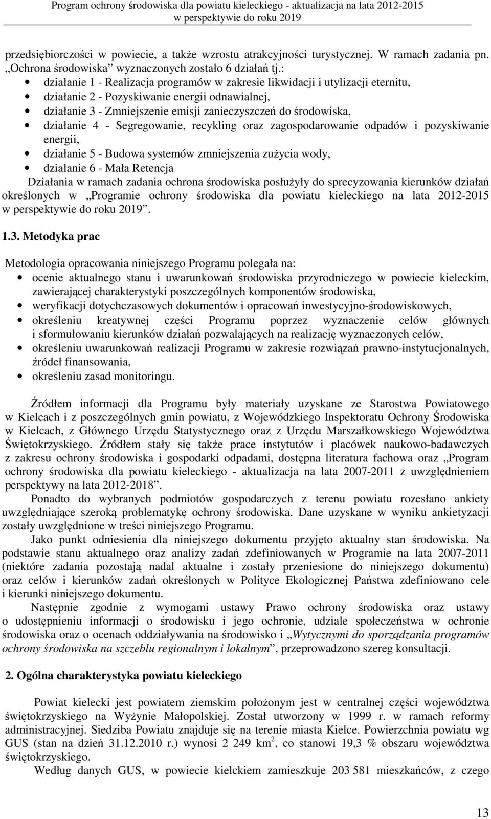 działanie 4 - Segregowanie, recykling oraz zagospodarowanie odpadów i pozyskiwanie energii, działanie 5 - Budowa systemów zmniejszenia zużycia wody, działanie 6 - Mała Retencja Działania w ramach