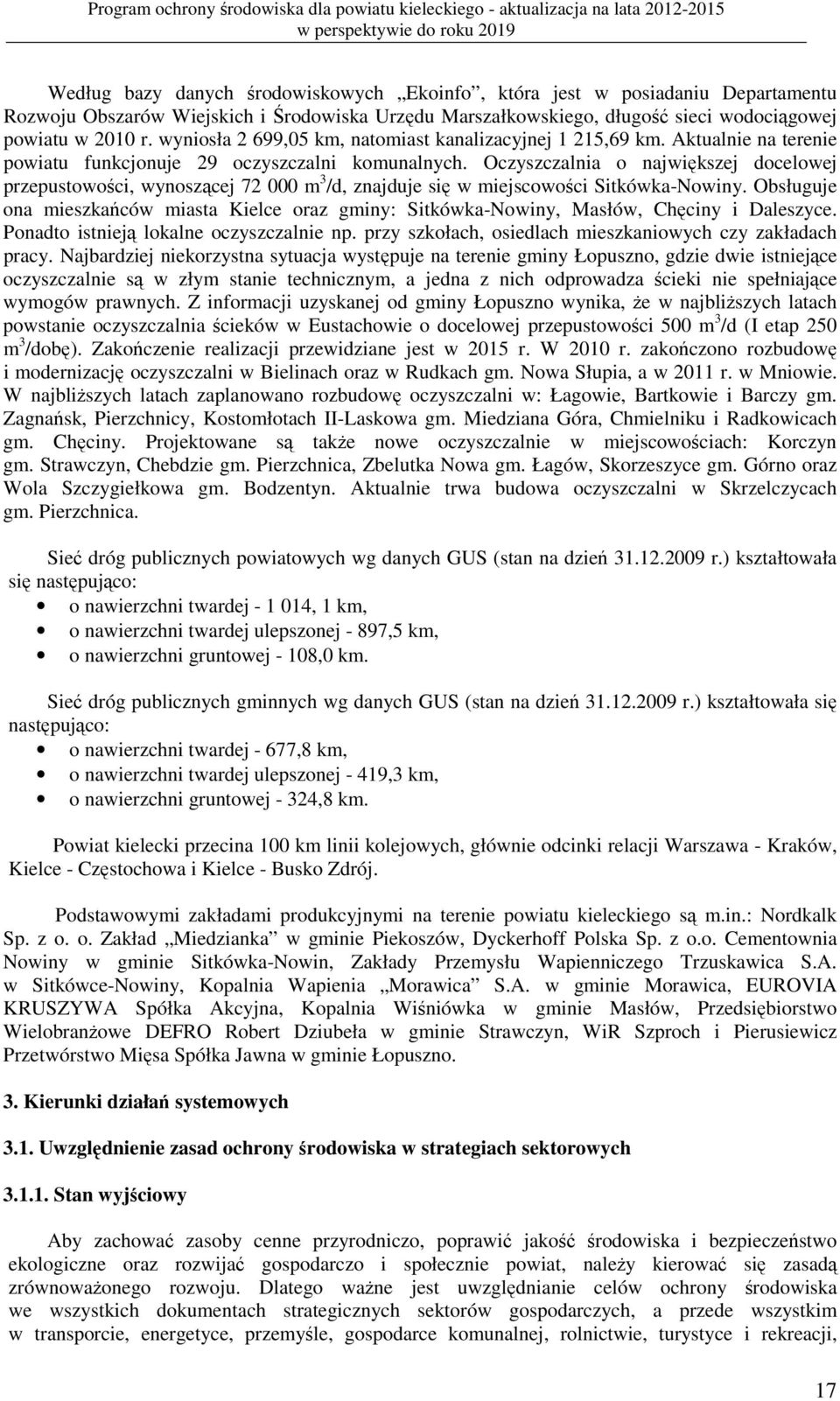 Oczyszczalnia o największej docelowej przepustowości, wynoszącej 72 000 m 3 /d, znajduje się w miejscowości Sitkówka-Nowiny.