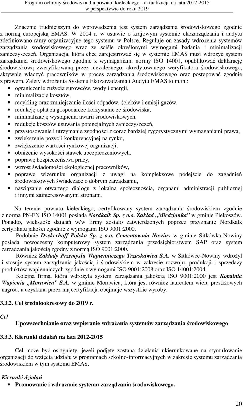 Reguluje on zasady wdrożenia systemów zarządzania środowiskowego wraz ze ściśle określonymi wymogami badania i minimalizacji zanieczyszczeń.