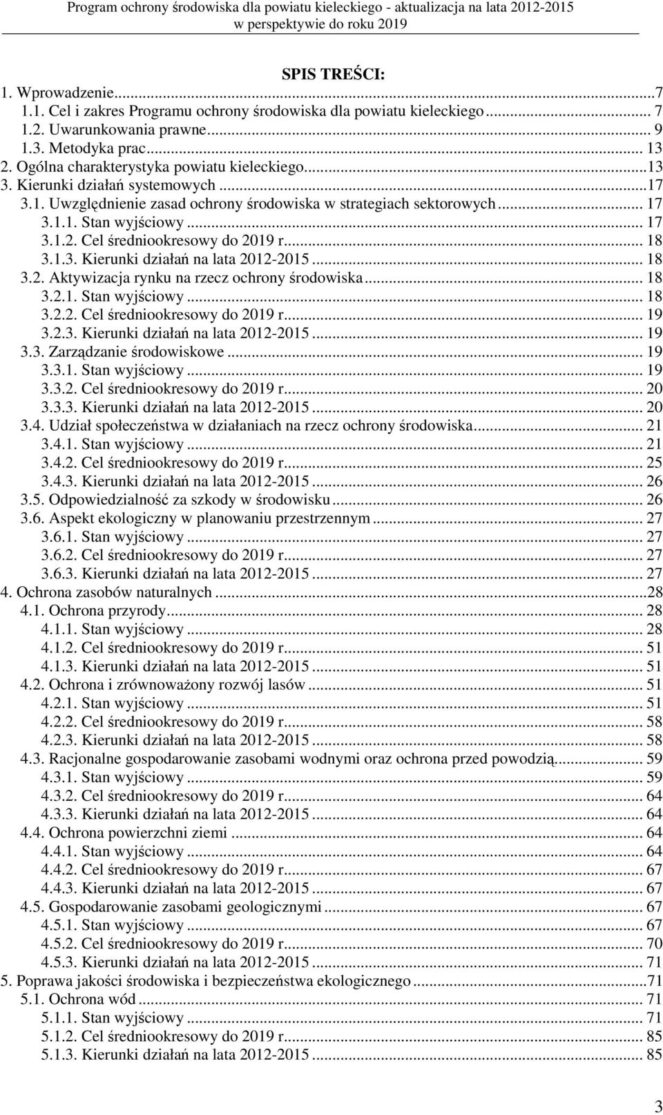 Cel średniookresowy do 2019 r... 18 3.1.3. Kierunki działań na lata 2012-2015... 18 3.2. Aktywizacja rynku na rzecz ochrony środowiska... 18 3.2.1. Stan wyjściowy... 18 3.2.2. Cel średniookresowy do 2019 r.