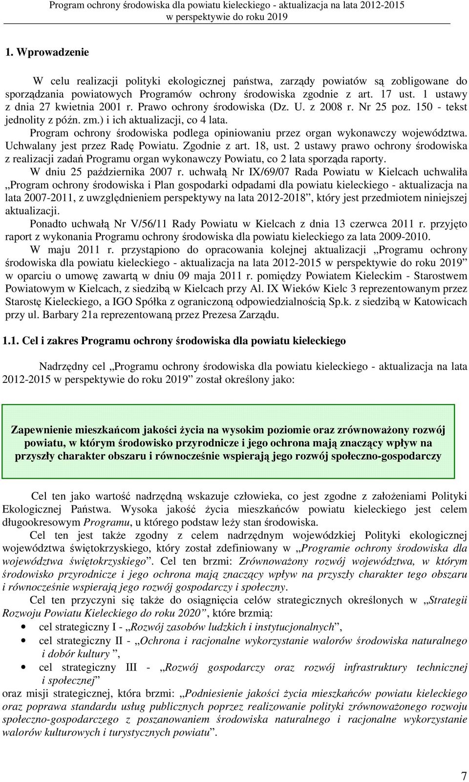 Program ochrony środowiska podlega opiniowaniu przez organ wykonawczy województwa. Uchwalany jest przez Radę Powiatu. Zgodnie z art. 18, ust.