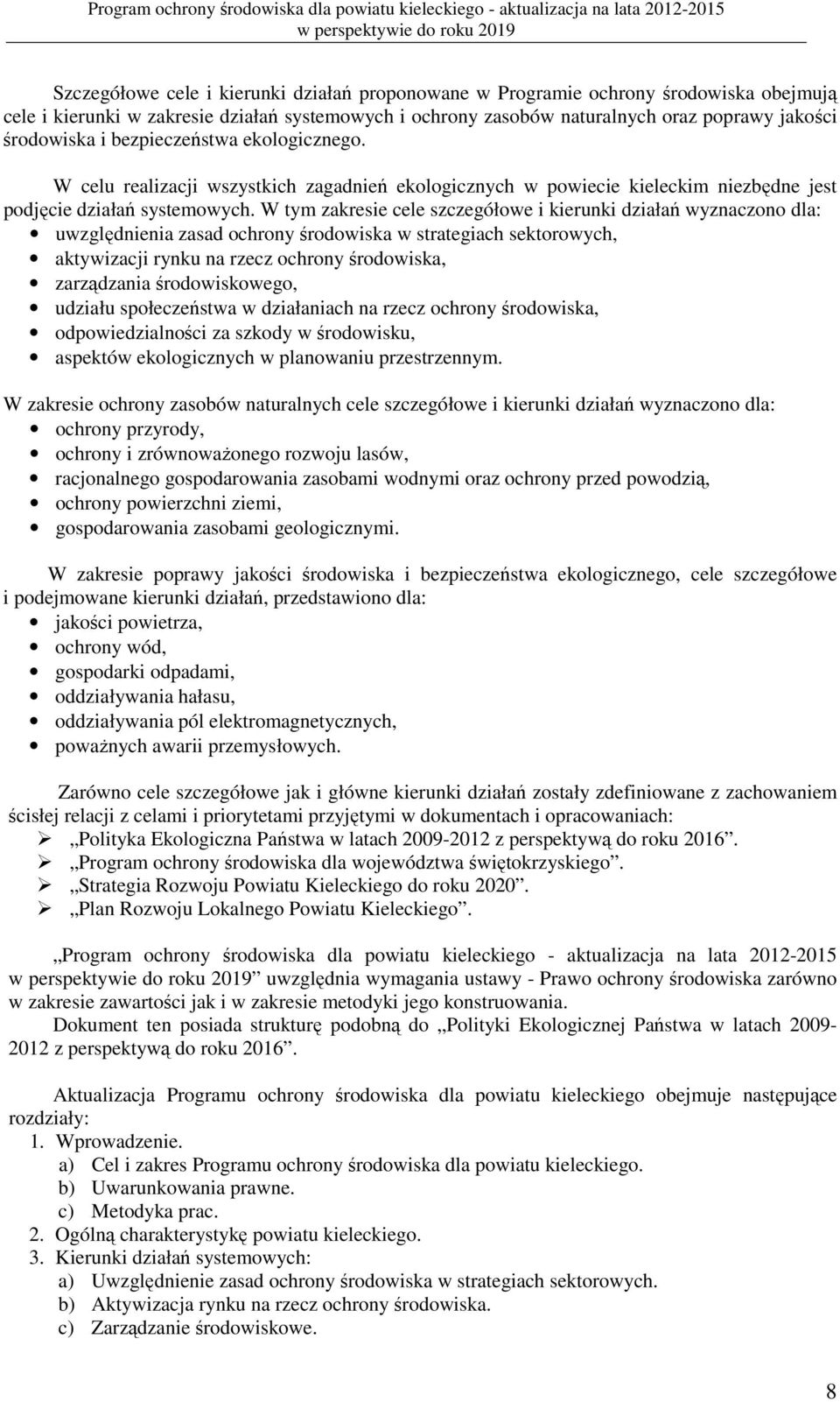 W tym zakresie cele szczegółowe i kierunki działań wyznaczono dla: uwzględnienia zasad ochrony środowiska w strategiach sektorowych, aktywizacji rynku na rzecz ochrony środowiska, zarządzania