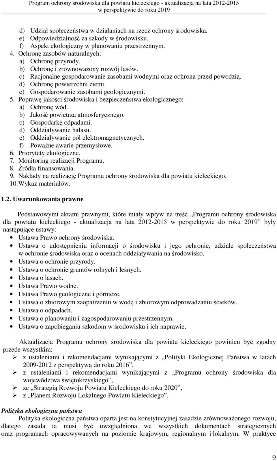 e) Gospodarowanie zasobami geologicznymi. 5. Poprawę jakości środowiska i bezpieczeństwa ekologicznego: a) Ochronę wód. b) Jakość powietrza atmosferycznego. c) Gospodarkę odpadami.