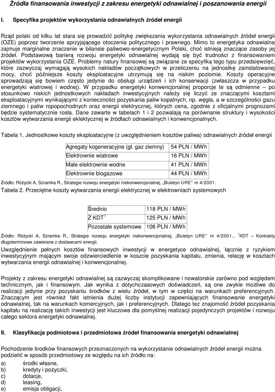 sprzyjającego otoczenia politycznego i prawnego. Mimo to energetyka odnawialna zajmuje marginalne znaczenie w bilansie paliwowo-energetycznym Polski, choć istnieją znaczące zasoby jej źródeł.