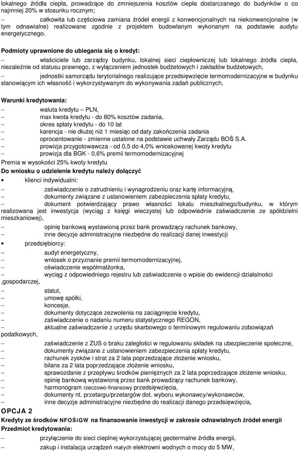 Podmioty uprawnione do ubiegania się o kredyt: właściciele lub zarządcy budynku, lokalnej sieci ciepłowniczej lub lokalnego źródła ciepła, niezaleŝnie od statusu prawnego, z wyłączeniem jednostek