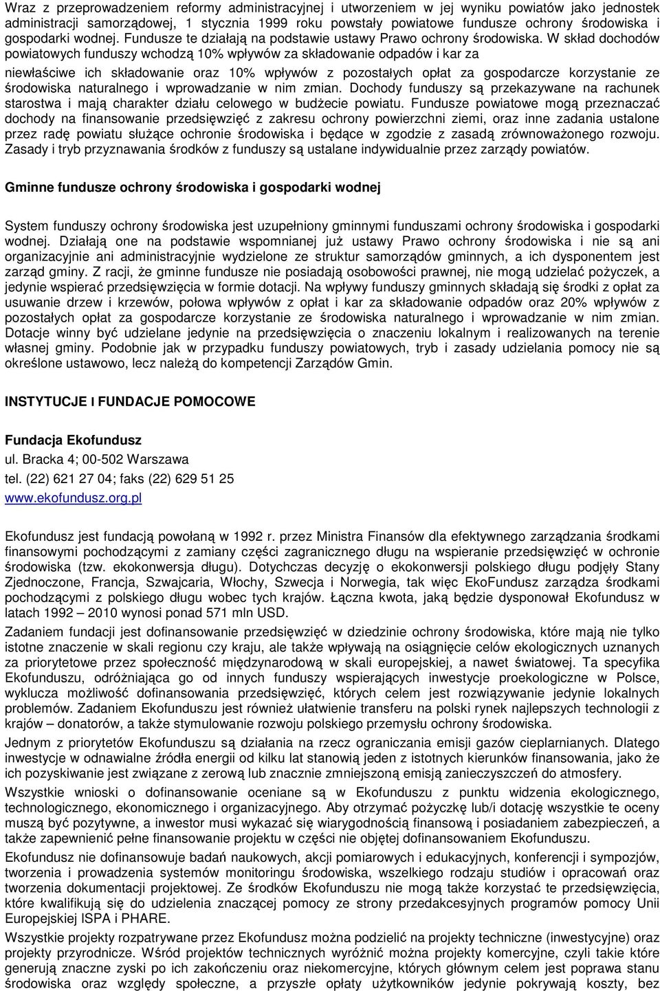 W skład dochodów powiatowych funduszy wchodzą 10% wpływów za składowanie odpadów i kar za niewłaściwe ich składowanie oraz 10% wpływów z pozostałych opłat za gospodarcze korzystanie ze środowiska