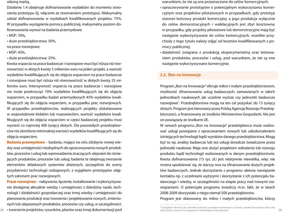 W przypadku wystąpienia pomocy publicznej, maksymalny poziom dofinansowania wynosi na badania przemysłowe: MŚP: 70%, duże przedsiębiorstwa: 50%, na prace rozwojowe: MŚP: 45%, duże przedsiębiorstwa: