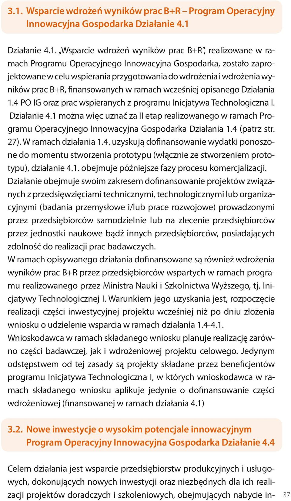 4 PO IG oraz prac wspieranych z programu Inicjatywa Technologiczna I. Działanie 4.1 można więc uznać za II etap realizowanego w ramach Programu Operacyjnego Innowacyjna Gospodarka Działania 1.