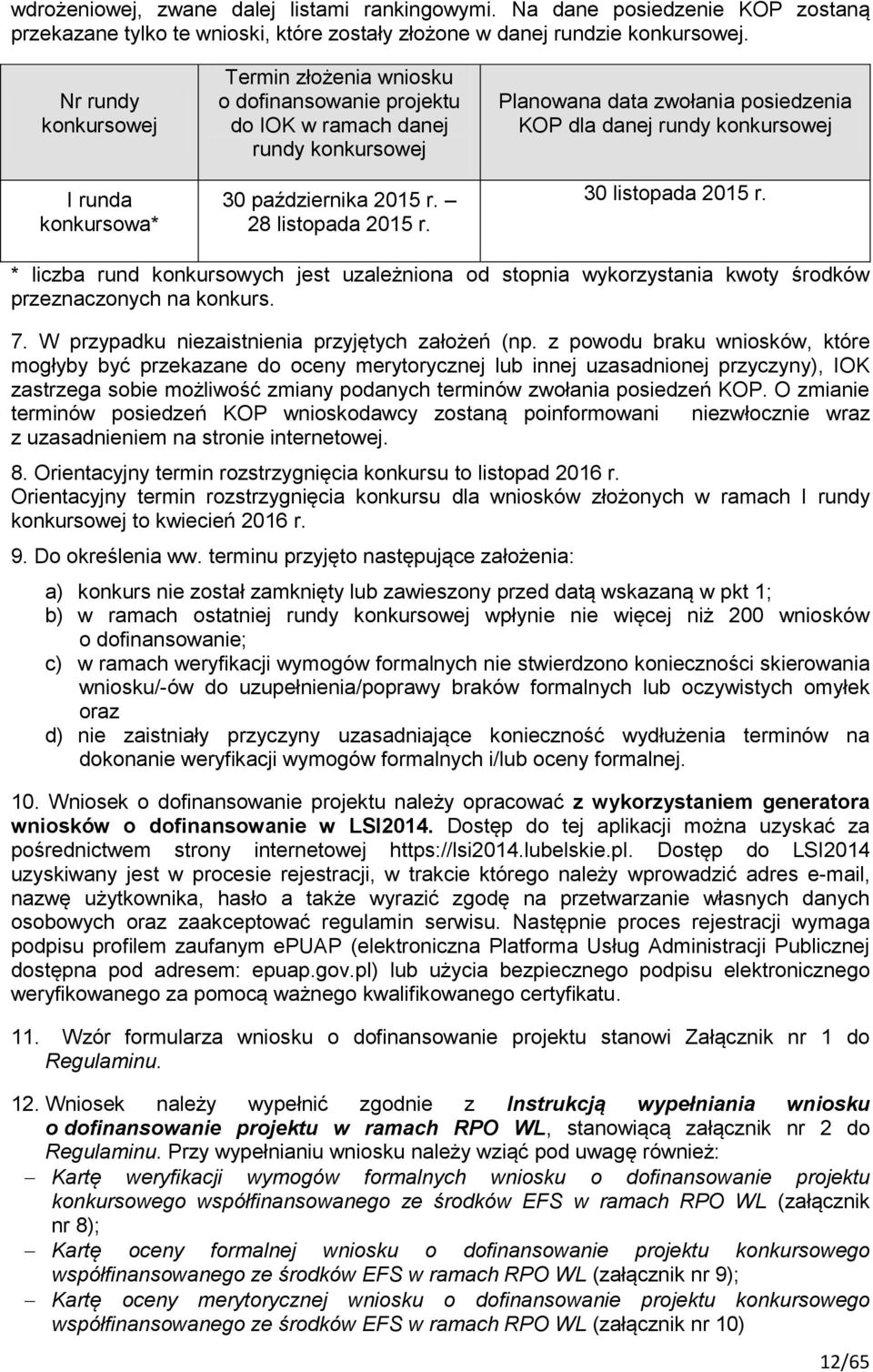 Planowana data zwołania posiedzenia KOP dla danej rundy konkursowej 30 listopada 2015 r. * liczba rund konkursowych jest uzależniona od stopnia wykorzystania kwoty środków przeznaczonych na konkurs.