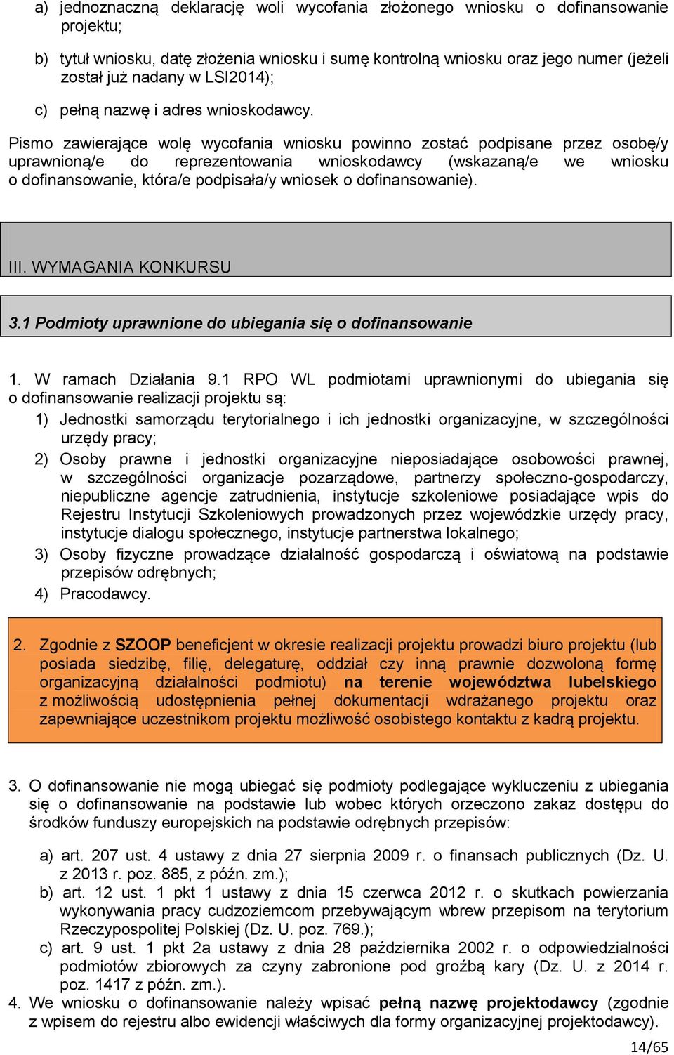 Pismo zawierające wolę wycofania wniosku powinno zostać podpisane przez osobę/y uprawnioną/e do reprezentowania wnioskodawcy (wskazaną/e we wniosku o dofinansowanie, która/e podpisała/y wniosek o