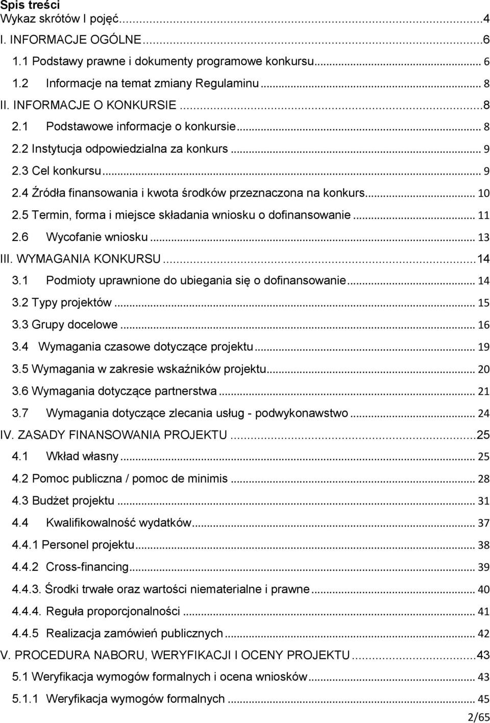 5 Termin, forma i miejsce składania wniosku o dofinansowanie... 11 2.6 Wycofanie wniosku... 13 III. WYMAGANIA KONKURSU... 14 3.1 Podmioty uprawnione do ubiegania się o dofinansowanie... 14 3.2 Typy projektów.