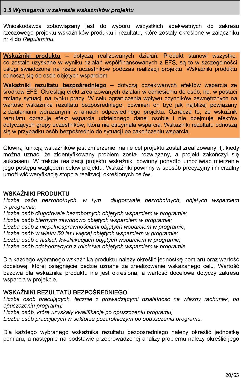 Produkt stanowi wszystko, co zostało uzyskane w wyniku działań współfinansowanych z EFS, są to w szczególności usługi świadczone na rzecz uczestników podczas realizacji projektu.