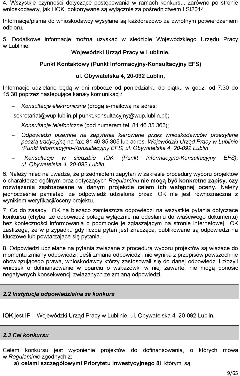 Dodatkowe informacje można uzyskać w siedzibie Wojewódzkiego Urzędu Pracy w Lublinie: Wojewódzki Urząd Pracy w Lublinie, Punkt Kontaktowy (Punkt Informacyjny-Konsultacyjny EFS) ul.