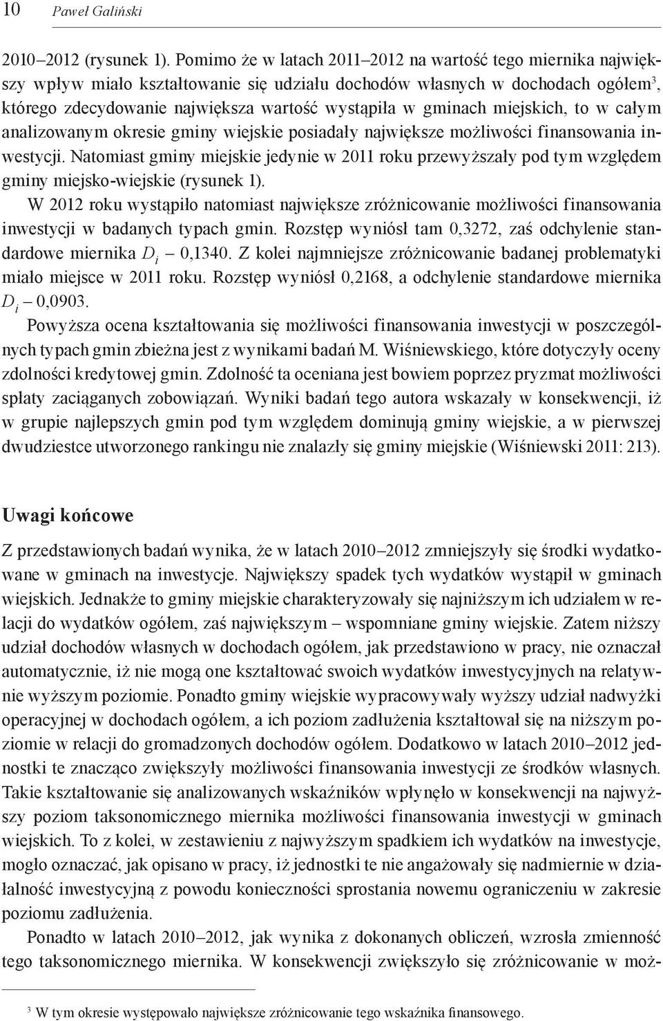 gminach miejskich, to w całym analizowanym okresie gminy wiejskie posiadały największe możliwości finansowania inwestycji.