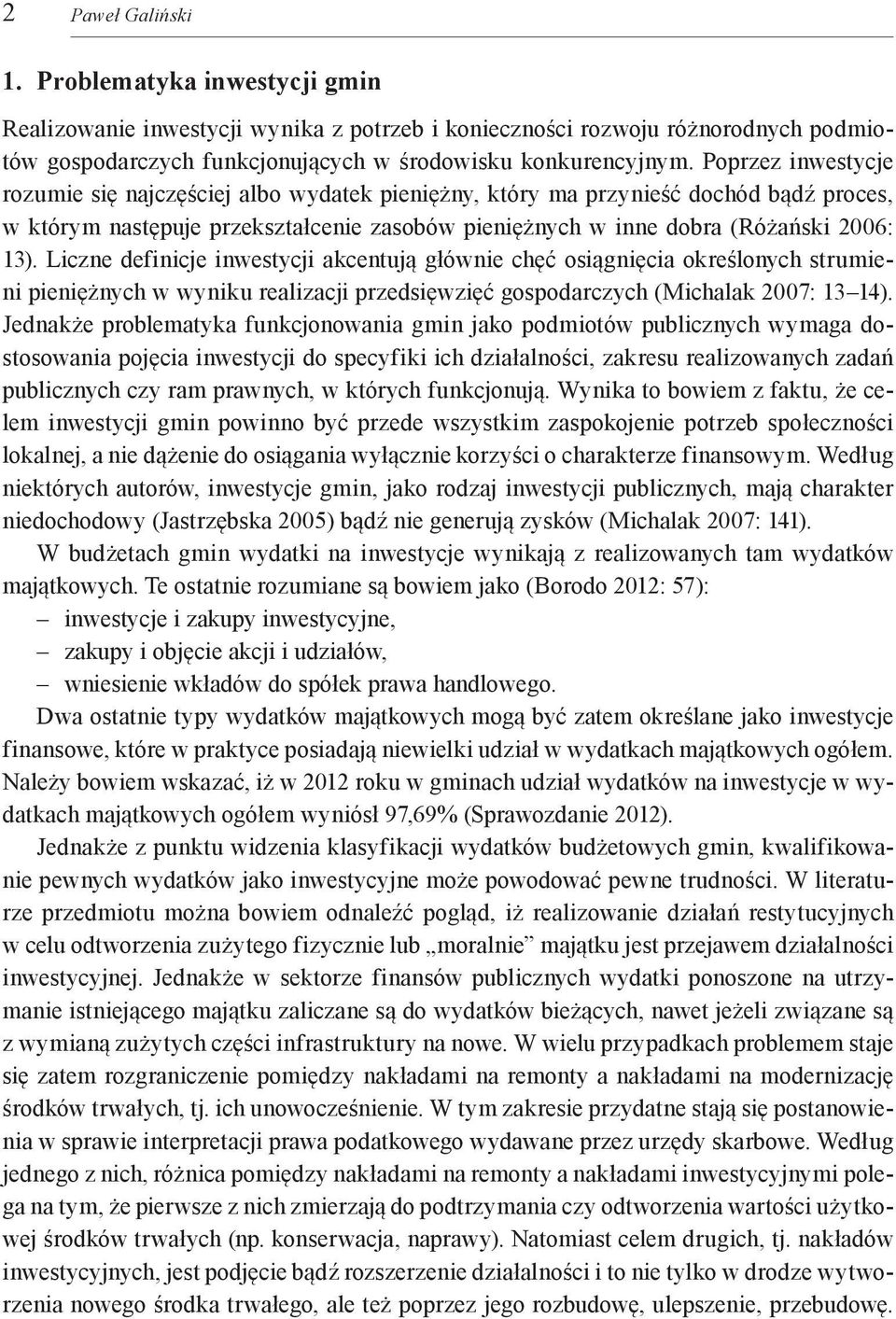 Liczne definicje inwestycji akcentują głównie chęć osiągnięcia określonych strumieni pieniężnych w wyniku realizacji przedsięwzięć gospodarczych (Michalak 2007: 13 14).