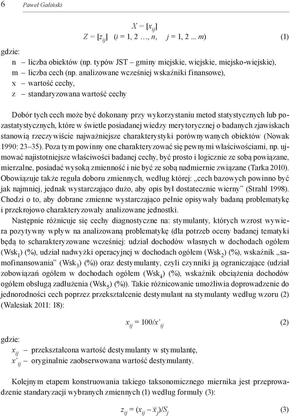 świetle posiadanej wiedzy merytorycznej o badanych zjawiskach stanowią rzeczywiście najważniejsze charakterystyki porównywanych obiektów (Nowak 1990: 23 35).