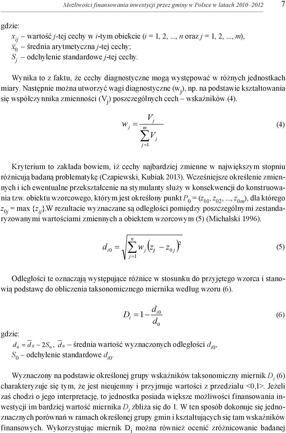 Następnie można utworzyć wagi diagnostyczne (w j ), np. na podstawie kształtowania się współczynnika zmienności (V j ) poszczególnych cech wskaźników (4).