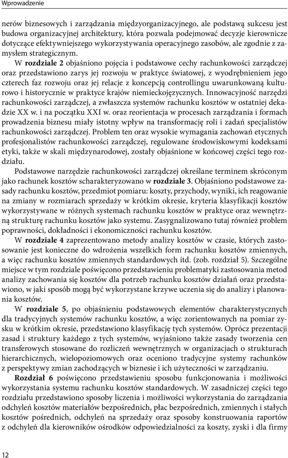 W rozdziale 2 objaśniono pojęcia i podstawowe cechy rachunkowości zarządczej oraz przedstawiono zarys jej rozwoju w praktyce światowej, z wyodrębnieniem jego czterech faz rozwoju oraz jej relacje z