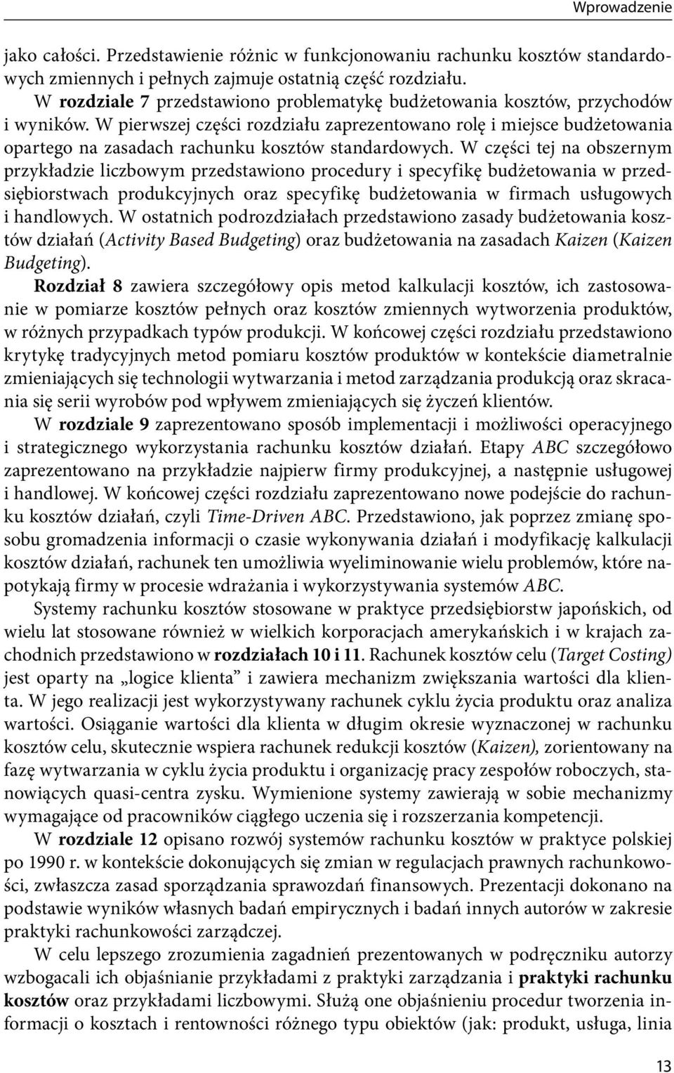 W pierwszej części rozdziału zaprezentowano rolę i miejsce budżetowania opartego na zasadach rachunku kosztów standardowych.