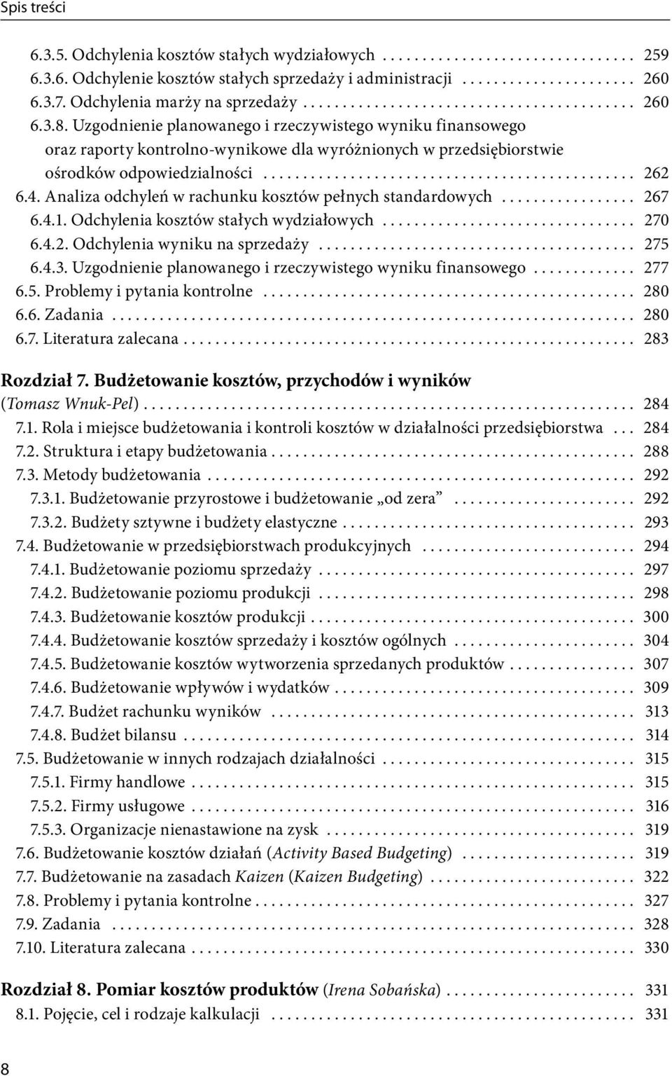 4. Analiza odchyleń w rachunku kosztów pełnych standardowych................. 267 6.4.1. Odchylenia kosztów stałych wydziałowych................................ 270 6.4.2. Odchylenia wyniku na sprzedaży.