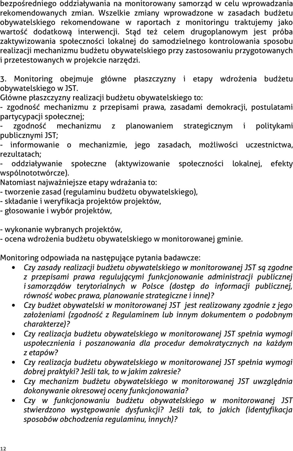 Stąd też celem drugoplanowym jest próba zaktywizowania społeczności lokalnej do samodzielnego kontrolowania sposobu realizacji mechanizmu budżetu obywatelskiego przy zastosowaniu przygotowanych i