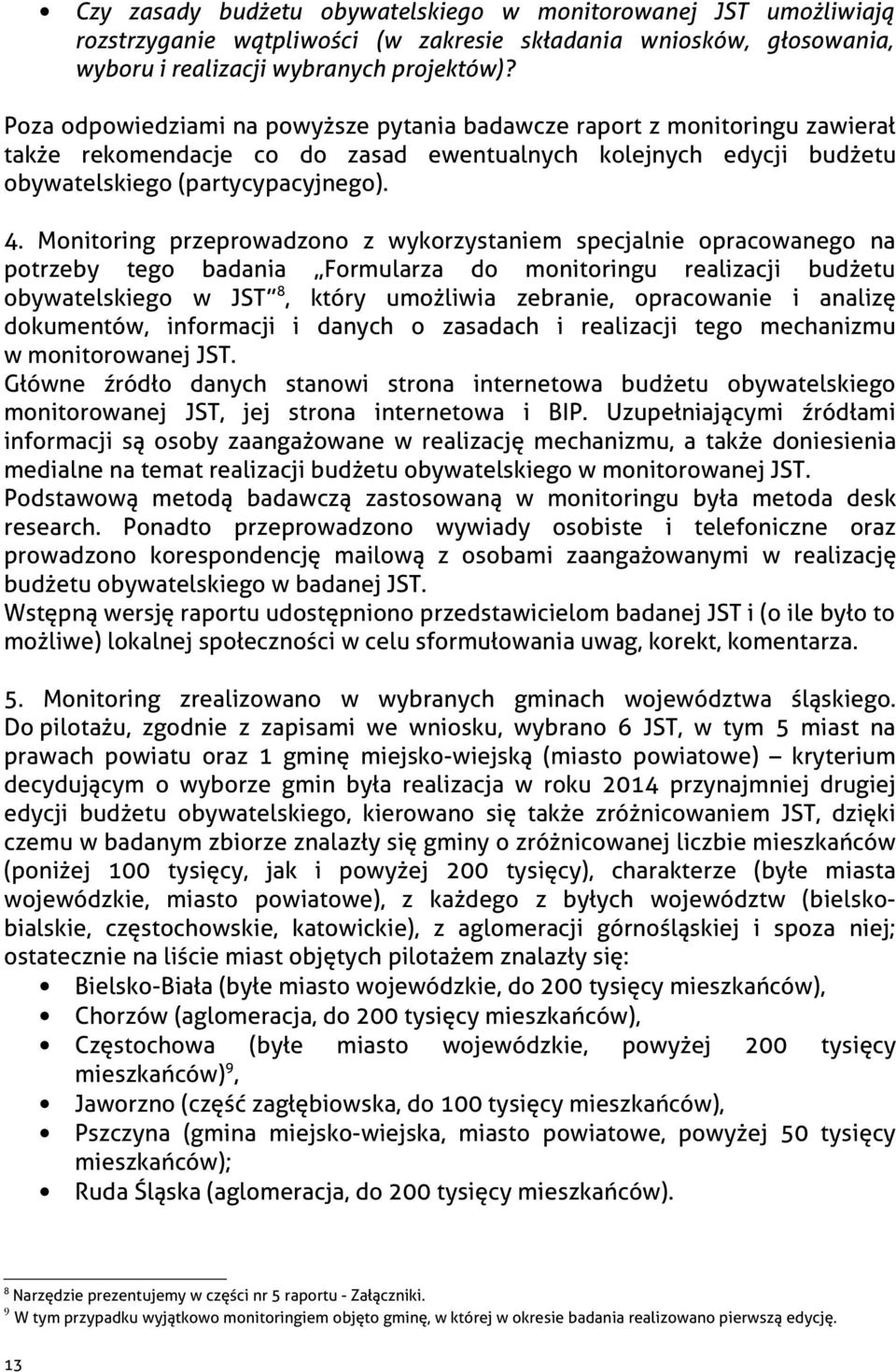 Monitoring przeprowadzono z wykorzystaniem specjalnie opracowanego na potrzeby tego badania Formularza do monitoringu realizacji budżetu obywatelskiego w JST 8, który umożliwia zebranie, opracowanie