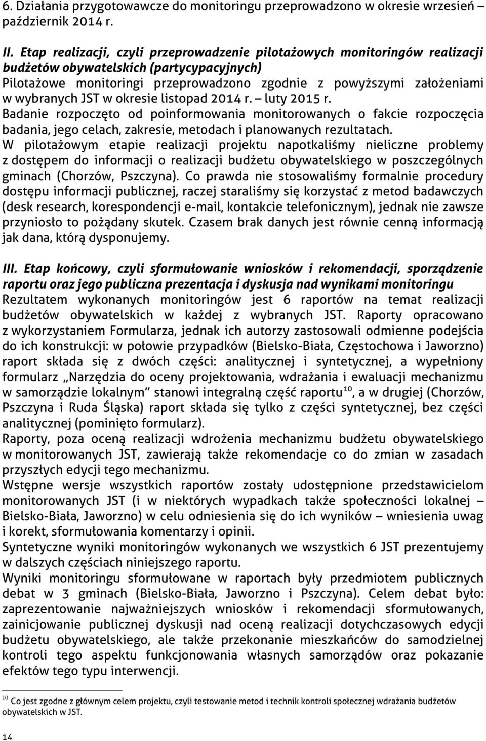 wybranych JST w okresie listopad 2014 r. luty 2015 r. Badanie rozpoczęto od poinformowania monitorowanych o fakcie rozpoczęcia badania, jego celach, zakresie, metodach i planowanych rezultatach.