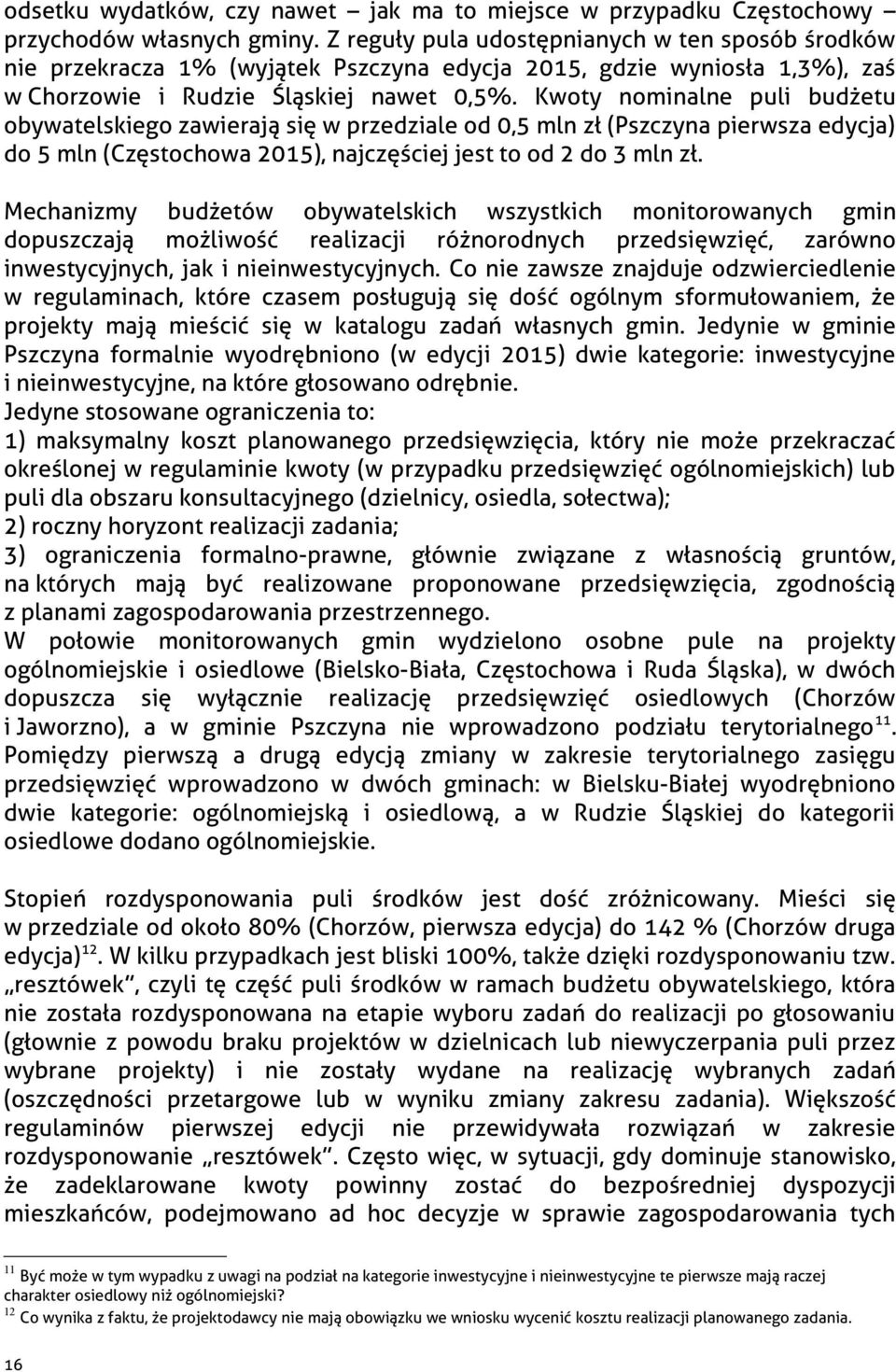 Kwoty nominalne puli budżetu obywatelskiego zawierają się w przedziale od 0,5 mln zł (Pszczyna pierwsza edycja) do 5 mln (Częstochowa 2015), najczęściej jest to od 2 do 3 mln zł.