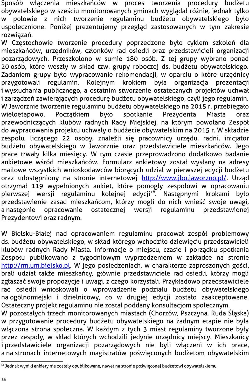 W Częstochowie tworzenie procedury poprzedzone było cyklem szkoleń dla mieszkańców, urzędników, członków rad osiedli oraz przedstawicieli organizacji pozarządowych. Przeszkolono w sumie 180 osób.