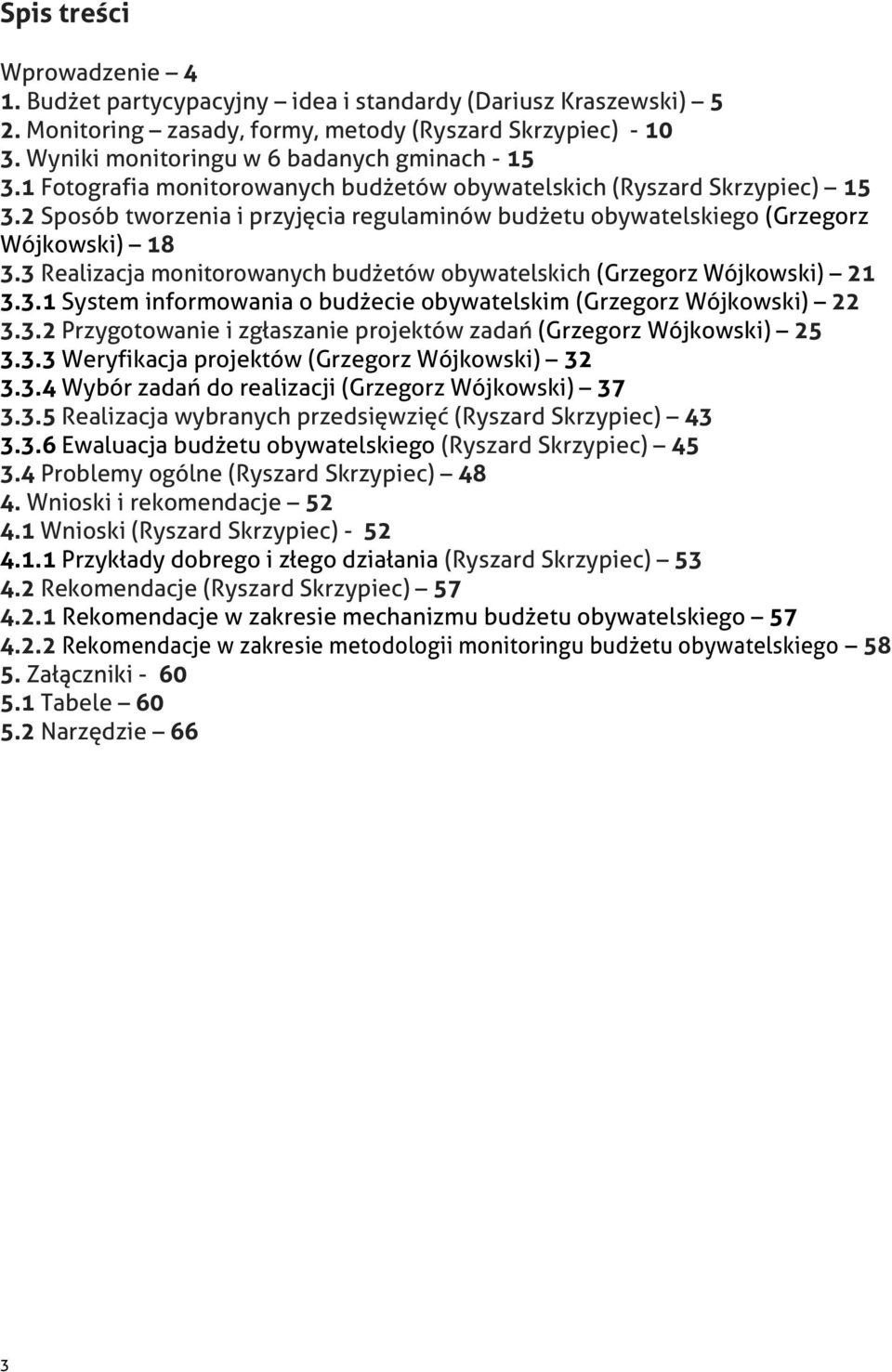 2 Sposób tworzenia i przyjęcia regulaminów budżetu obywatelskiego (Grzegorz Wójkowski) 18 3.3 Realizacja monitorowanych budżetów obywatelskich (Grzegorz Wójkowski) 21 3.3.1 System informowania o budżecie obywatelskim (Grzegorz Wójkowski) 22 3.