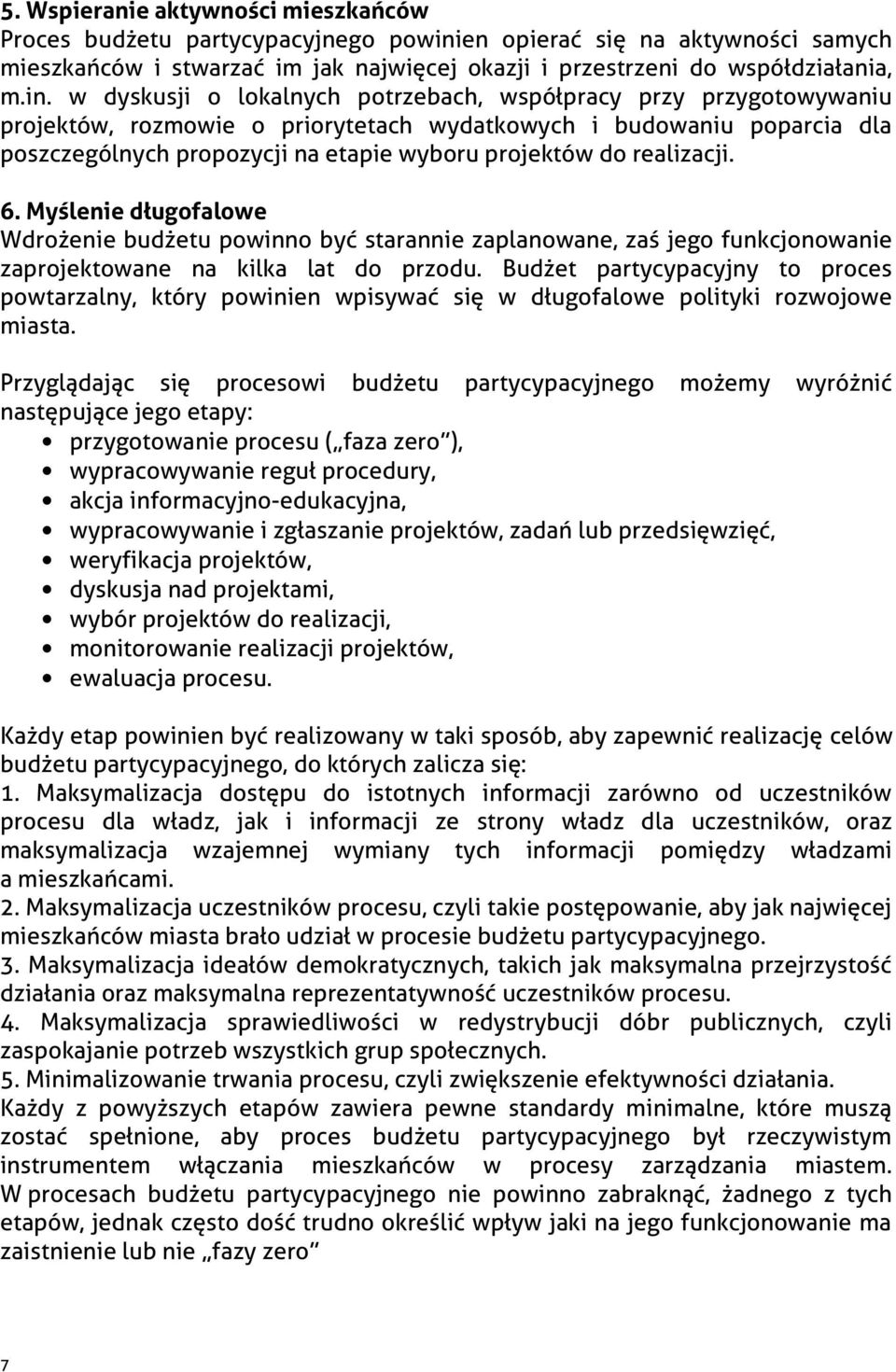 w dyskusji o lokalnych potrzebach, współpracy przy przygotowywaniu projektów, rozmowie o priorytetach wydatkowych i budowaniu poparcia dla poszczególnych propozycji na etapie wyboru projektów do