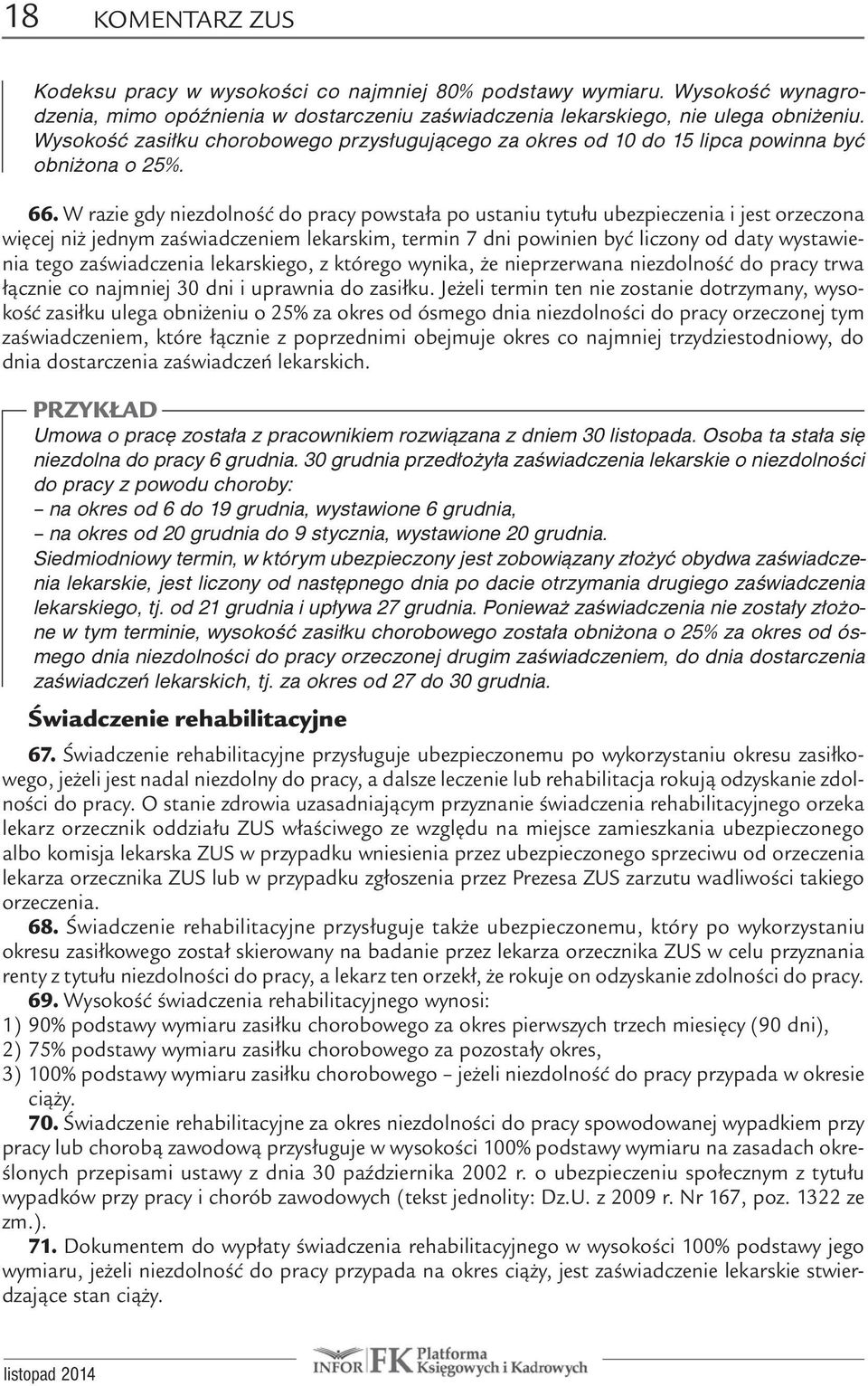 W razie gdy niezdolność do pracy powstała po ustaniu tytułu ubezpieczenia i jest orzeczona więcej niż jednym zaświadczeniem lekarskim, termin 7 dni powinien być liczony od daty wystawienia tego