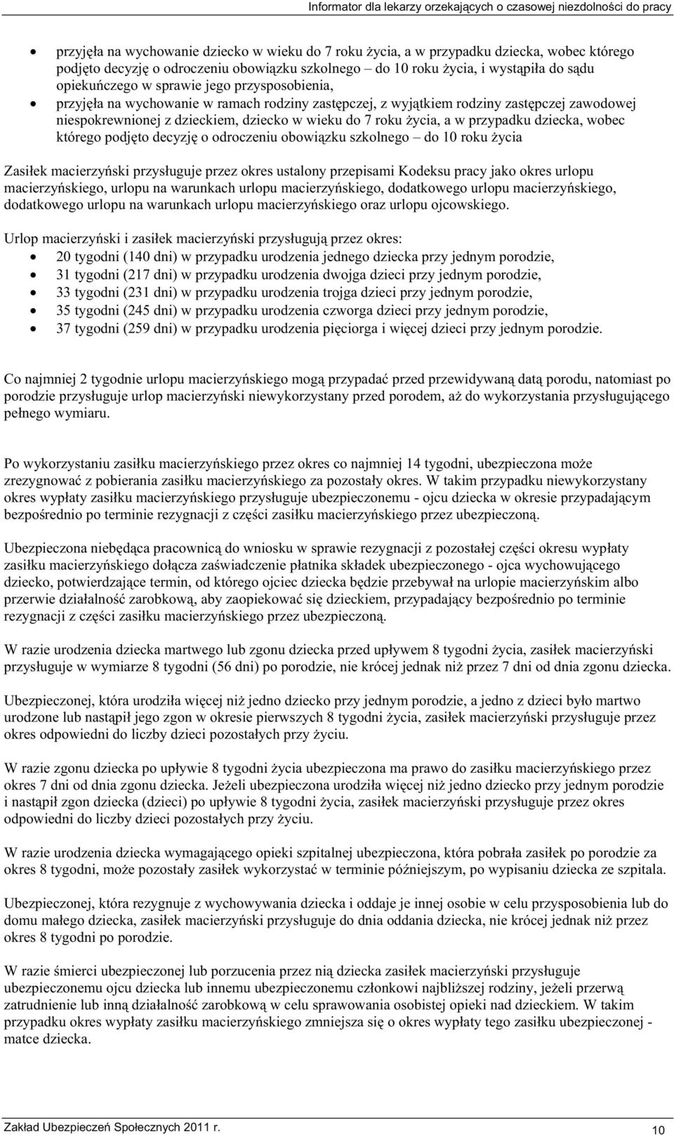 dzieckiem, dziecko w wieku do 7 roku ycia, a w przypadku dziecka, wobec którego podjto decyzj o odroczeniu obowizku szkolnego do 10 roku ycia Zasiek macierzyski przysuguje przez okres ustalony