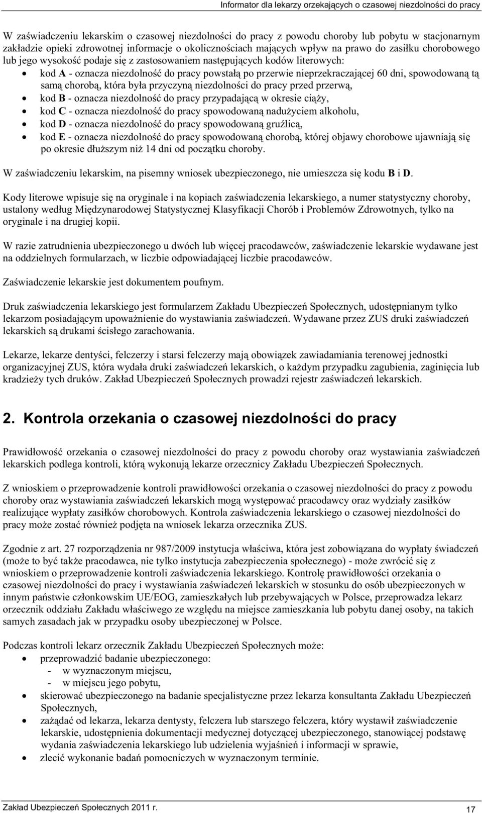 nieprzekraczajcej 60 dni, spowodowan t sam chorob, która bya przyczyn niezdolnoci do pracy przed przerw, kod B - oznacza niezdolno do pracy przypadajc w okresie ciy, kod C - oznacza niezdolno do