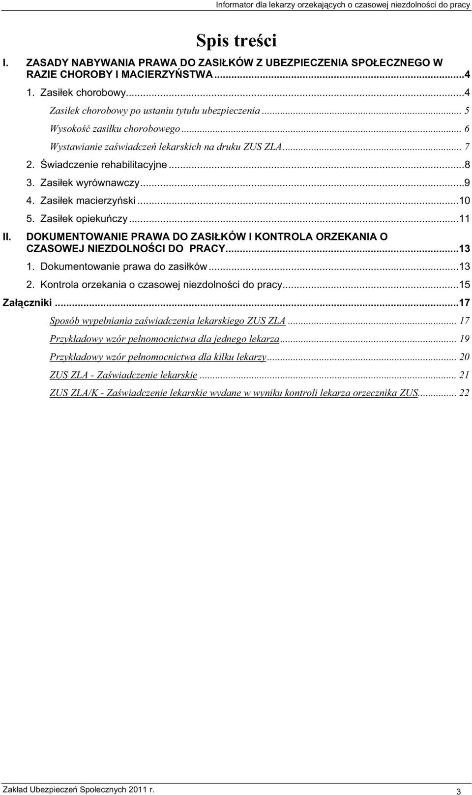 Zasiek wyrównawczy...9 4. Zasiek macierzyski...10 5. Zasiek opiekuczy...11 DOKUMENTOWANIE PRAWA DO ZASIKÓW I KONTROLA ORZEKANIA O CZASOWEJ NIEZDOLNOCI DO PRACY...13 1. Dokumentowanie prawa do zasików.