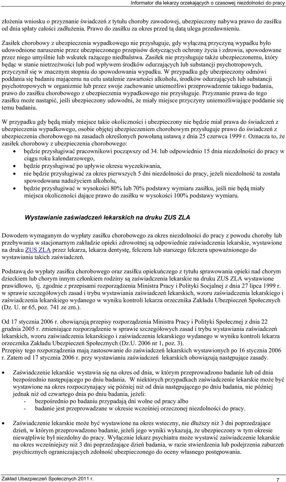 Zasiek chorobowy z ubezpieczenia wypadkowego nie przysuguje, gdy wyczn przyczyn wypadku byo udowodnione naruszenie przez ubezpieczonego przepisów dotyczcych ochrony ycia i zdrowia, spowodowane przez