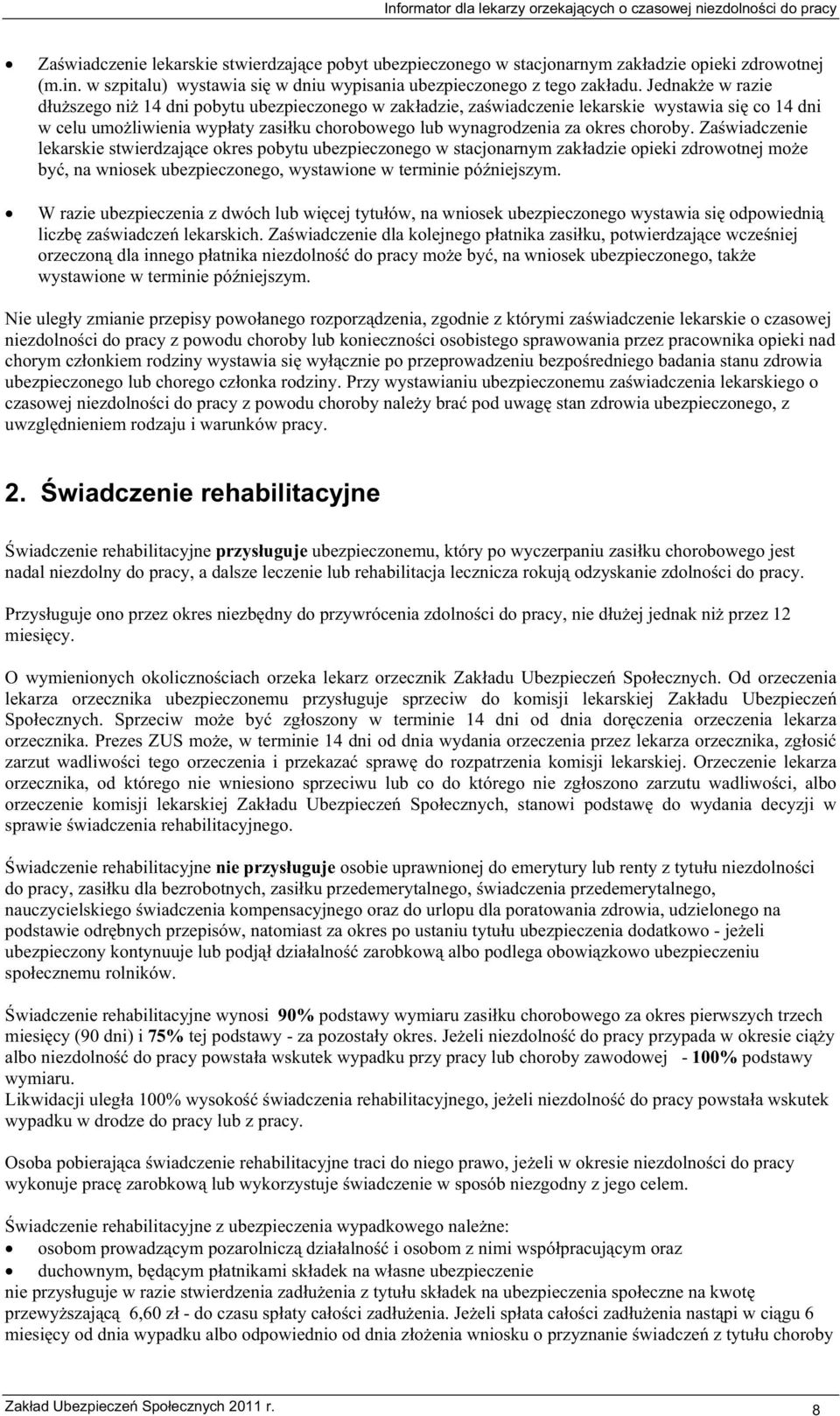 Jednake w razie duszego ni 14 dni pobytu ubezpieczonego w zakadzie, zawiadczenie lekarskie wystawia si co 14 dni w celu umoliwienia wypaty zasiku chorobowego lub wynagrodzenia za okres choroby.