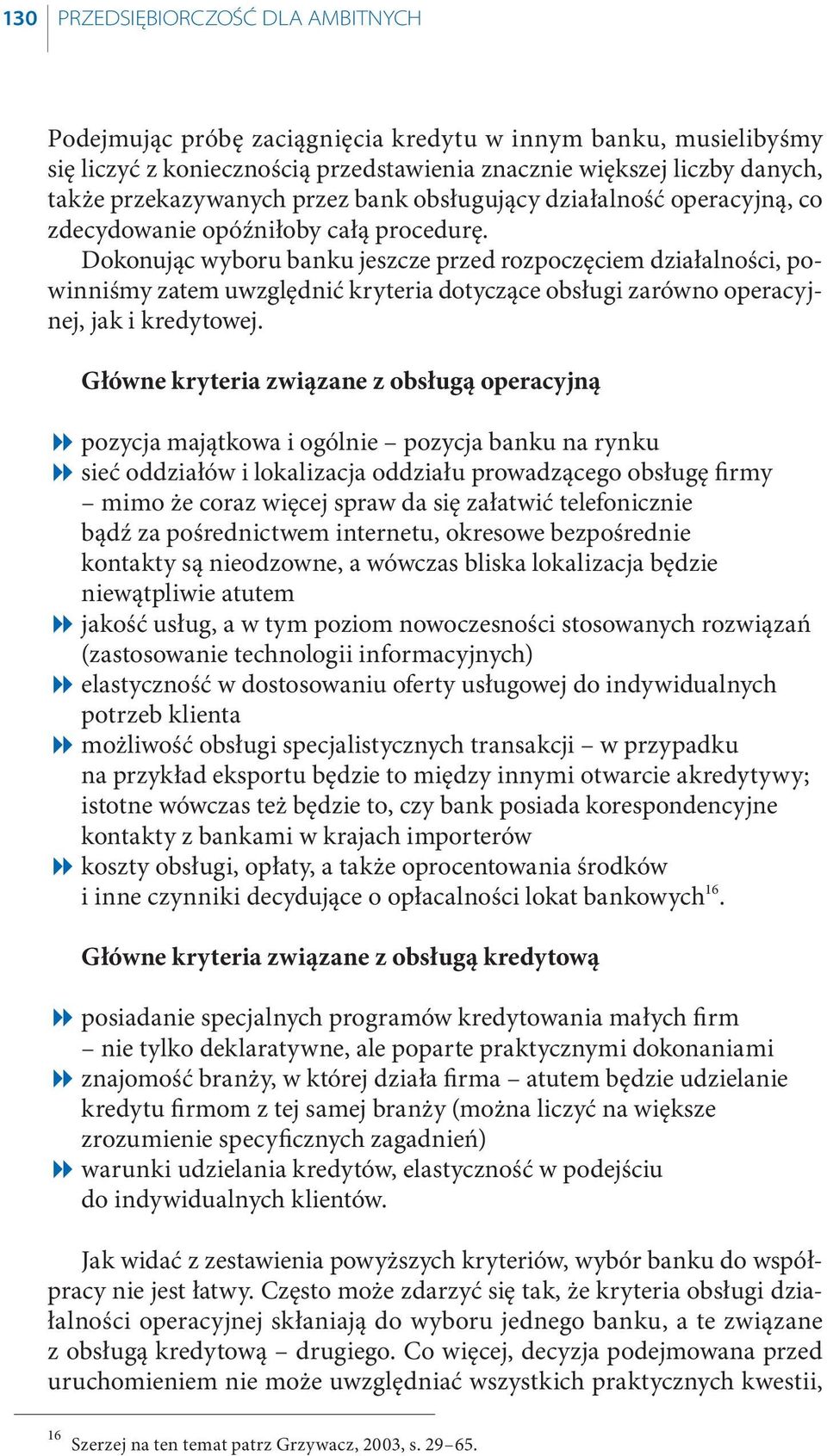 Dokonując wyboru banku jeszcze przed rozpoczęciem działalności, powinniśmy zatem uwzględnić kryteria dotyczące obsługi zarówno operacyjnej, jak i kredytowej.