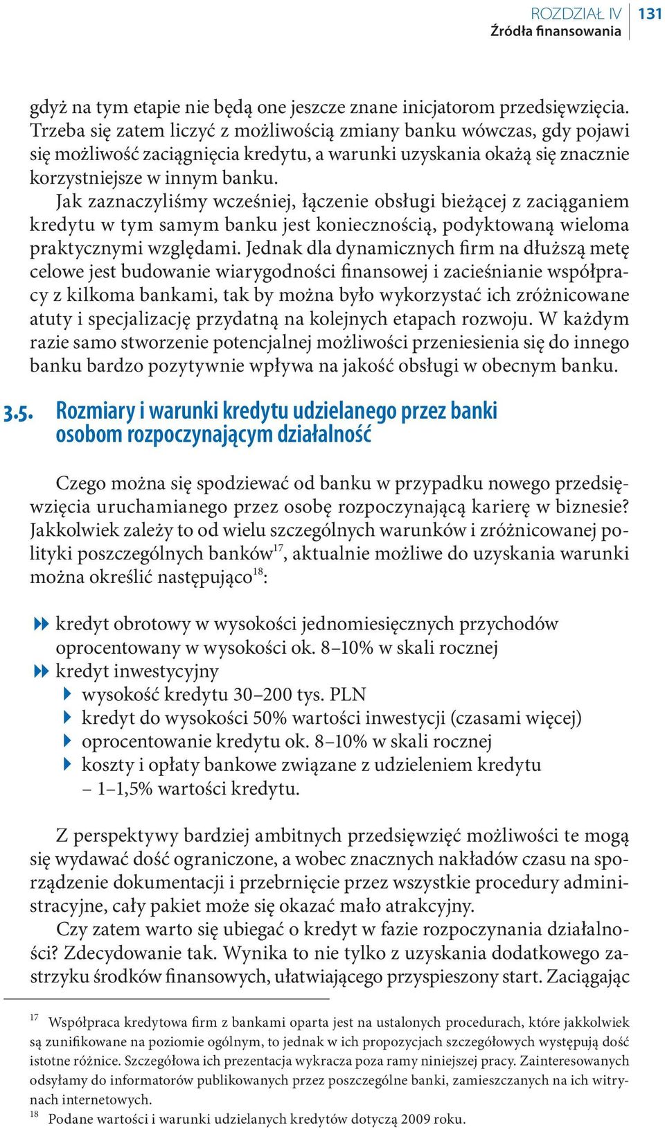 Jak zaznaczyliśmy wcześniej, łączenie obsługi bieżącej z zaciąganiem kredytu w tym samym banku jest koniecznością, podyktowaną wieloma praktycznymi względami.