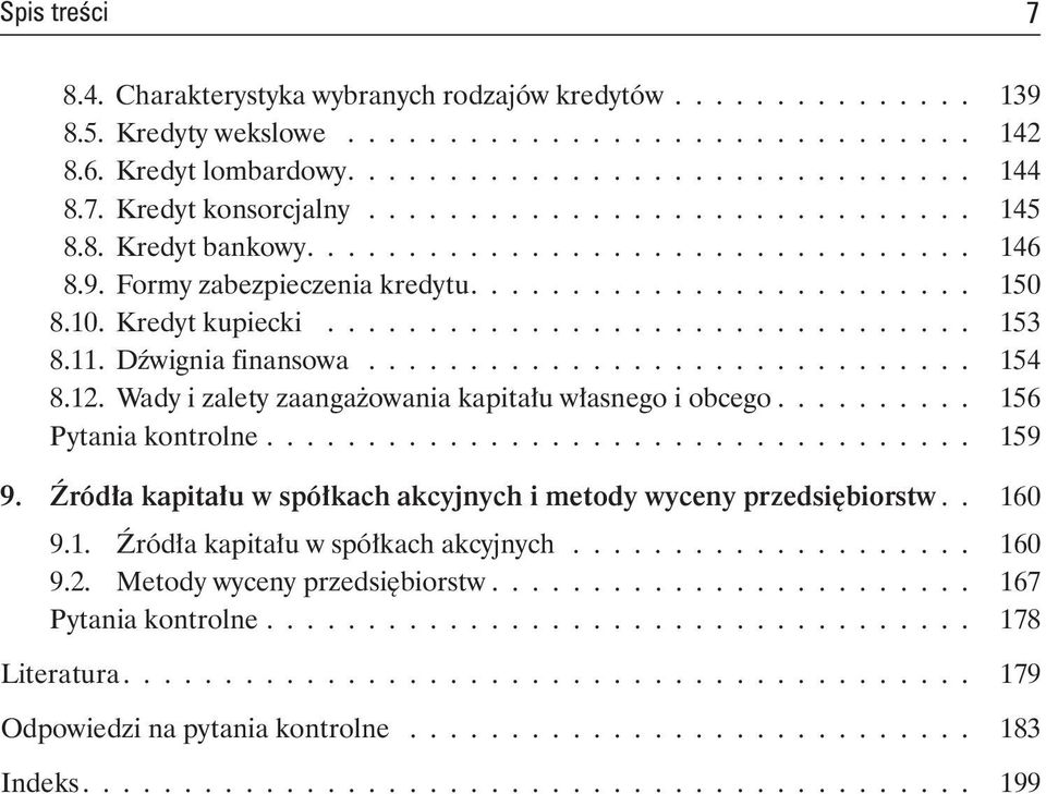 ............................... 153 8.11. Dźwignia finansowa.............................. 154 8.12. Wady i zalety zaangażowania kapitału własnego i obcego.......... 156 Pytania kontrolne................................... 159 9.