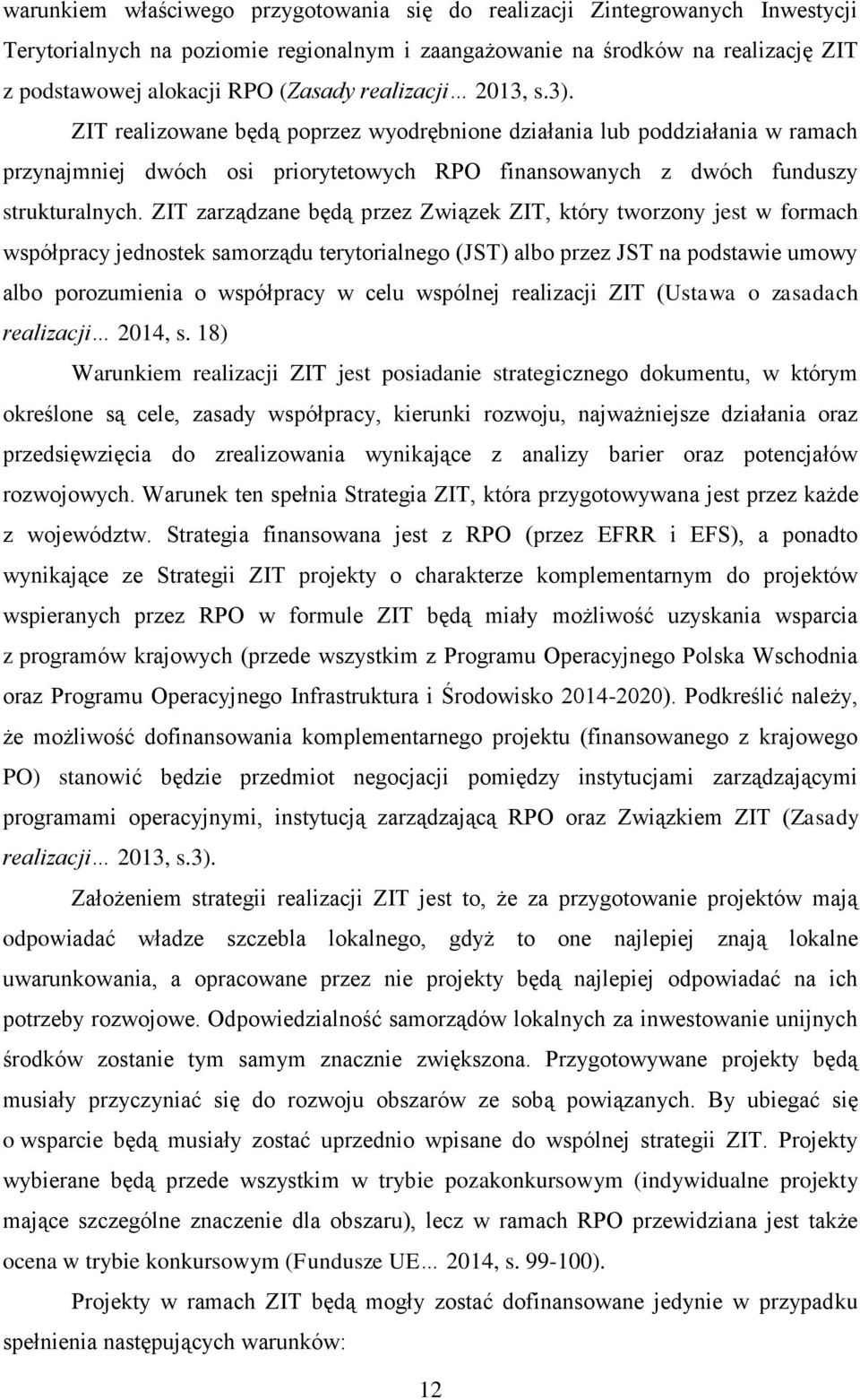 ZIT zarządzane będą przez Związek ZIT, który tworzony jest w formach współpracy jednostek samorządu terytorialnego (JST) albo przez JST na podstawie umowy albo porozumienia o współpracy w celu